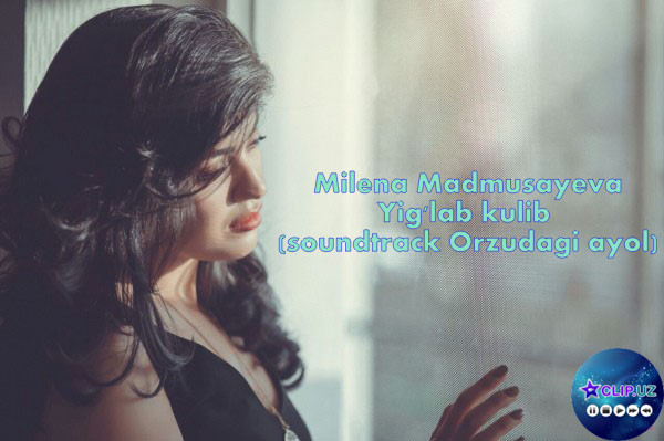 Milena Madmusayeva - Yig'lab kulib (soundtrack Orzudagi ayol)